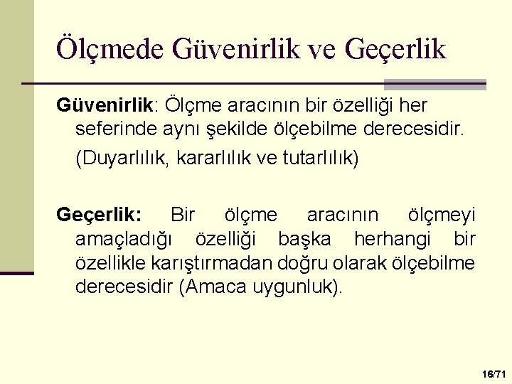 Ölçmede Güvenirlik ve Geçerlik Güvenirlik: Ölçme aracının bir özelliği her seferinde aynı şekilde ölçebilme