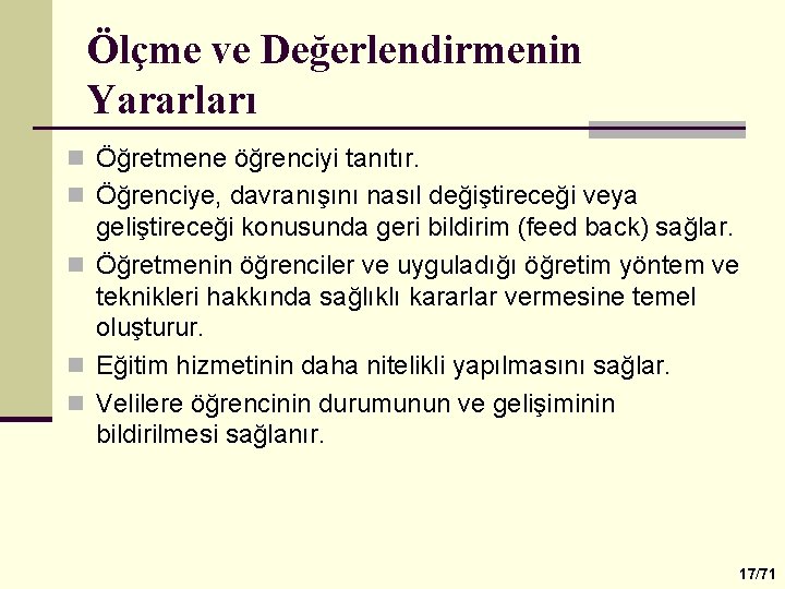 Ölçme ve Değerlendirmenin Yararları n Öğretmene öğrenciyi tanıtır. n Öğrenciye, davranışını nasıl değiştireceği veya