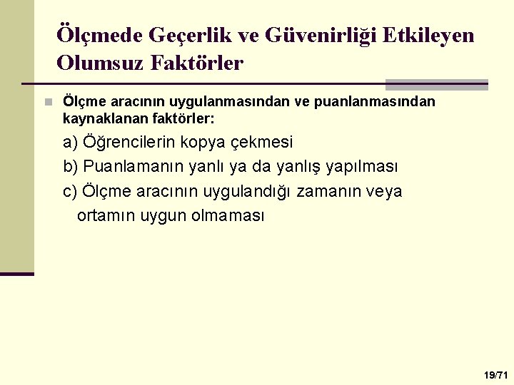 Ölçmede Geçerlik ve Güvenirliği Etkileyen Olumsuz Faktörler n Ölçme aracının uygulanmasından ve puanlanmasından kaynaklanan