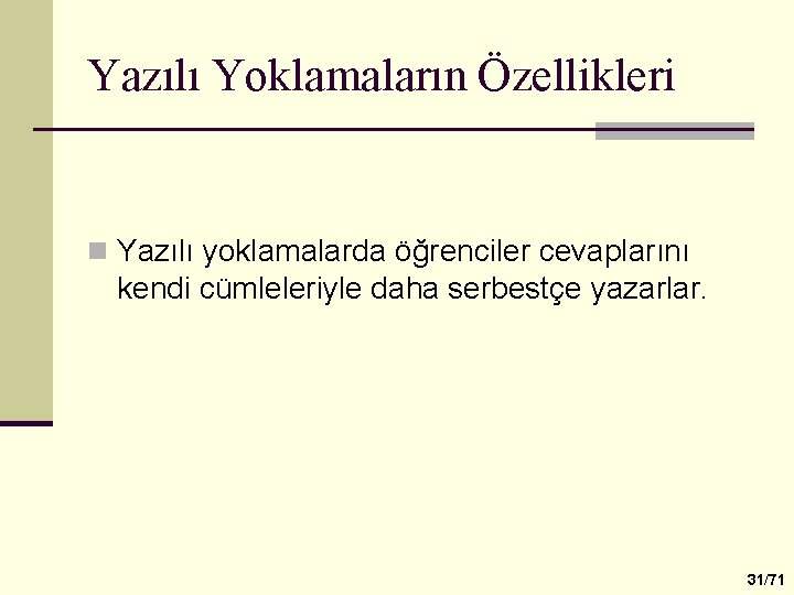 Yazılı Yoklamaların Özellikleri n Yazılı yoklamalarda öğrenciler cevaplarını kendi cümleleriyle daha serbestçe yazarlar. 31/71