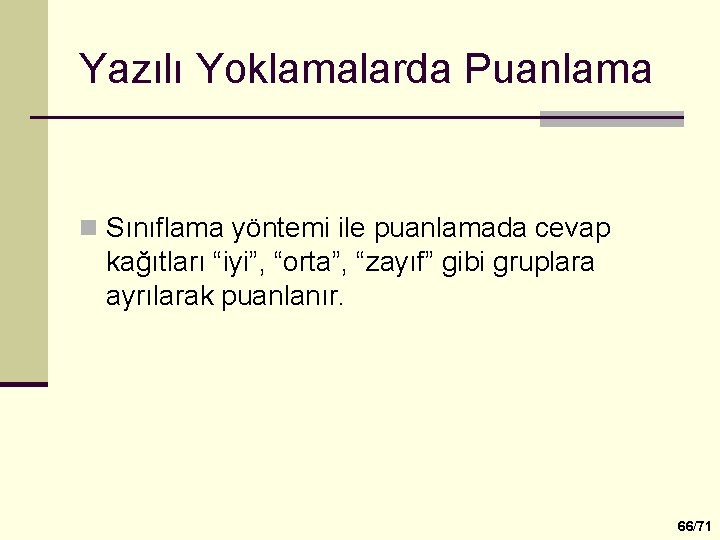 Yazılı Yoklamalarda Puanlama n Sınıflama yöntemi ile puanlamada cevap kağıtları “iyi”, “orta”, “zayıf” gibi