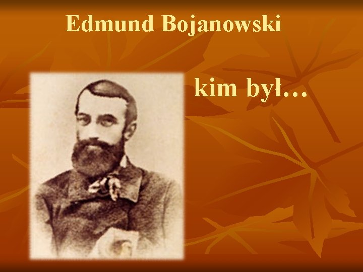 Edmund Bojanowski kim był… 