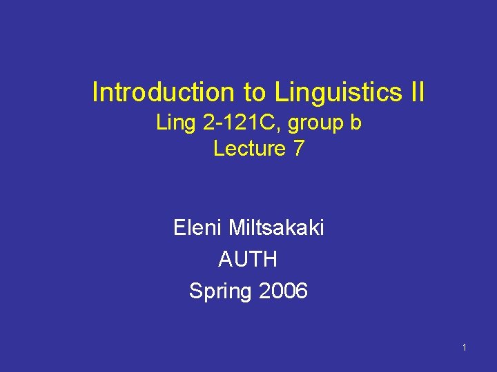 Introduction to Linguistics II Ling 2 -121 C, group b Lecture 7 Eleni Miltsakaki