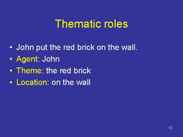 Thematic roles • • John put the red brick on the wall. Agent: John