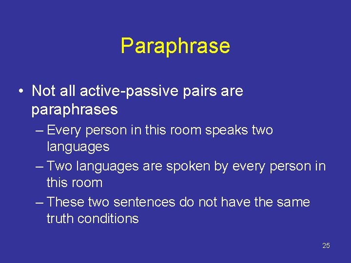 Paraphrase • Not all active-passive pairs are paraphrases – Every person in this room