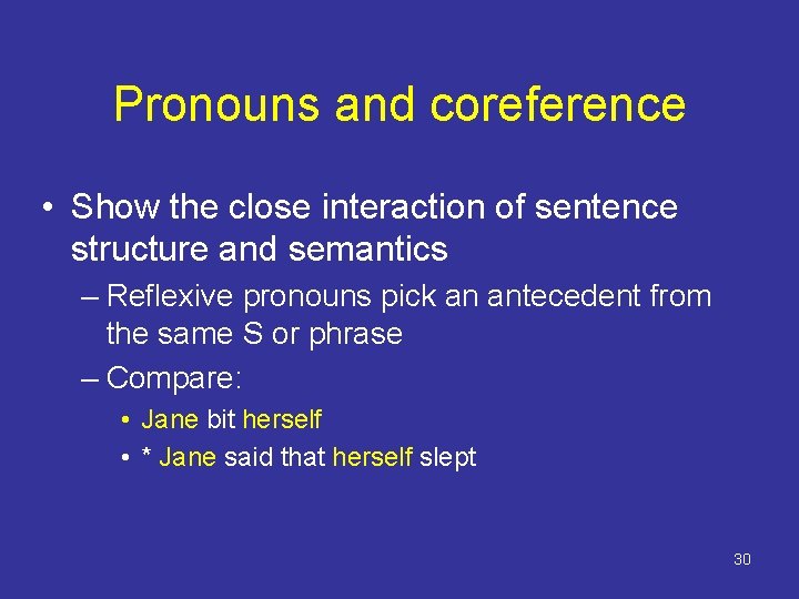 Pronouns and coreference • Show the close interaction of sentence structure and semantics –