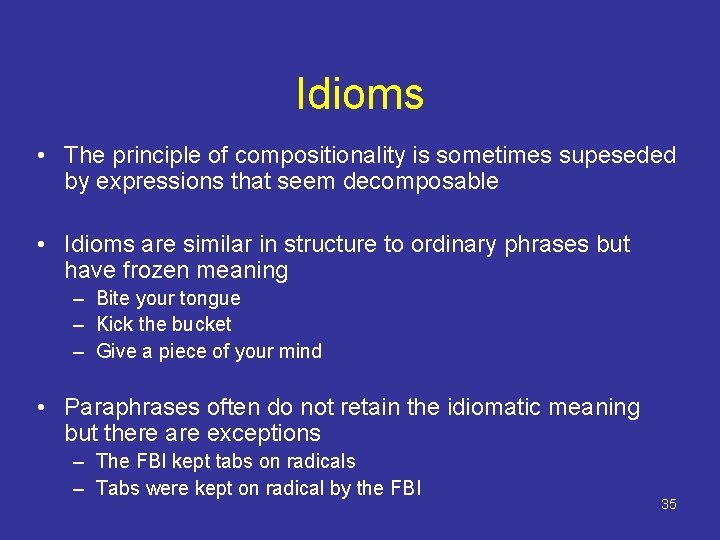 Idioms • The principle of compositionality is sometimes supeseded by expressions that seem decomposable