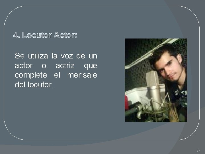 4. Locutor Actor: Se utiliza la voz de un actor o actriz que complete