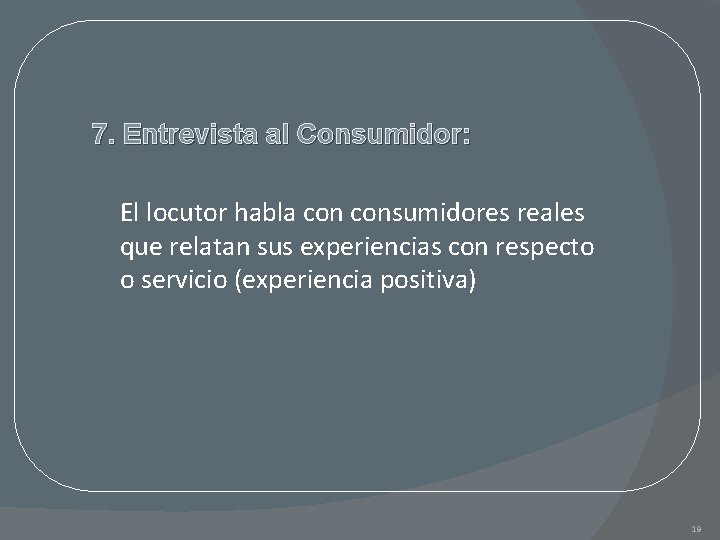 7. Entrevista al Consumidor: El locutor habla consumidores reales que relatan sus experiencias con