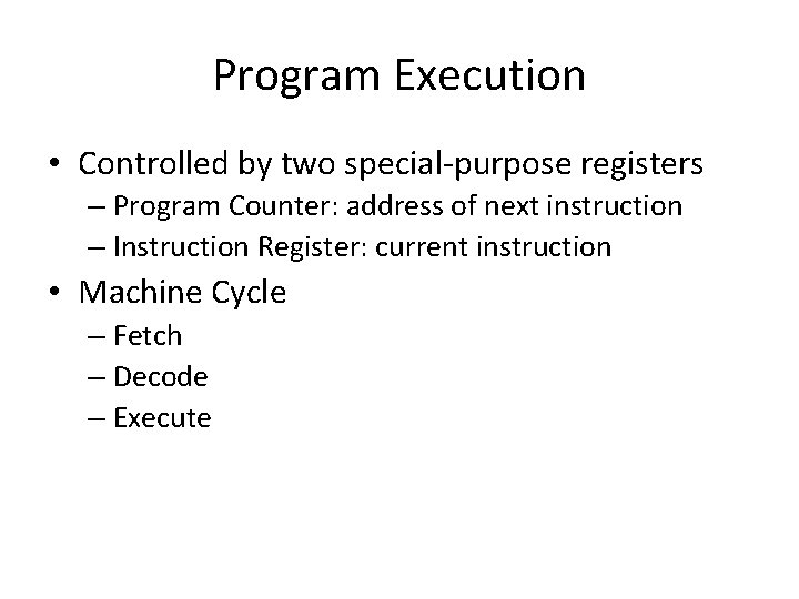 Program Execution • Controlled by two special-purpose registers – Program Counter: address of next Program Execution • Controlled by two special-purpose registers – Program Counter: address of next
