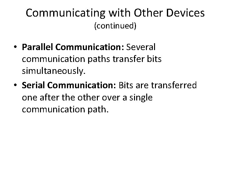 Communicating with Other Devices (continued) • Parallel Communication: Several communication paths transfer bits simultaneously. Communicating with Other Devices (continued) • Parallel Communication: Several communication paths transfer bits simultaneously.