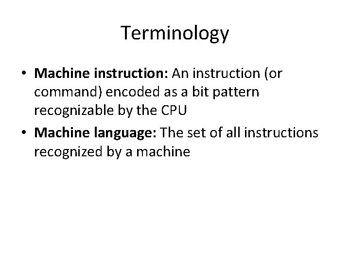 Terminology • Machine instruction: An instruction (or command) encoded as a bit pattern recognizable Terminology • Machine instruction: An instruction (or command) encoded as a bit pattern recognizable