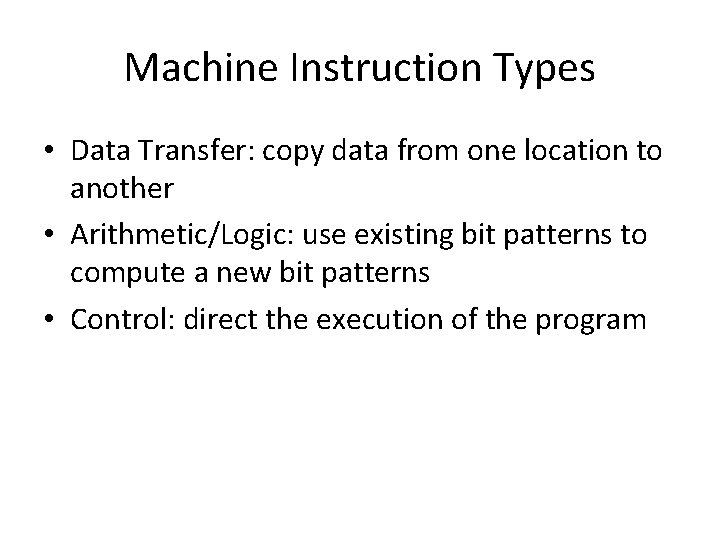 Machine Instruction Types • Data Transfer: copy data from one location to another • Machine Instruction Types • Data Transfer: copy data from one location to another •