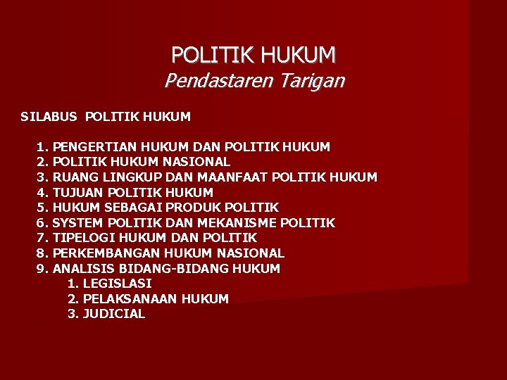 POLITIK HUKUM Pendastaren Tarigan SILABUS POLITIK HUKUM 1. PENGERTIAN HUKUM DAN POLITIK HUKUM 2.