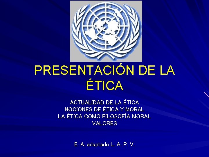 PRESENTACIÓN DE LA ÉTICA ACTUALIDAD DE LA ÉTICA NOCIONES DE ÉTICA Y MORAL LA