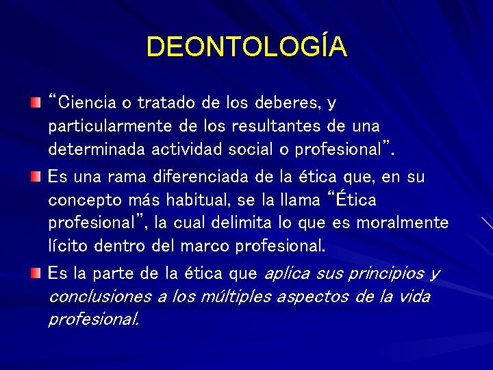 DEONTOLOGÍA “Ciencia o tratado de los deberes, y particularmente de los resultantes de una