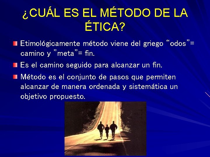 ¿CUÁL ES EL MÉTODO DE LA ÉTICA? Etimológicamente método viene del griego “odos”= camino