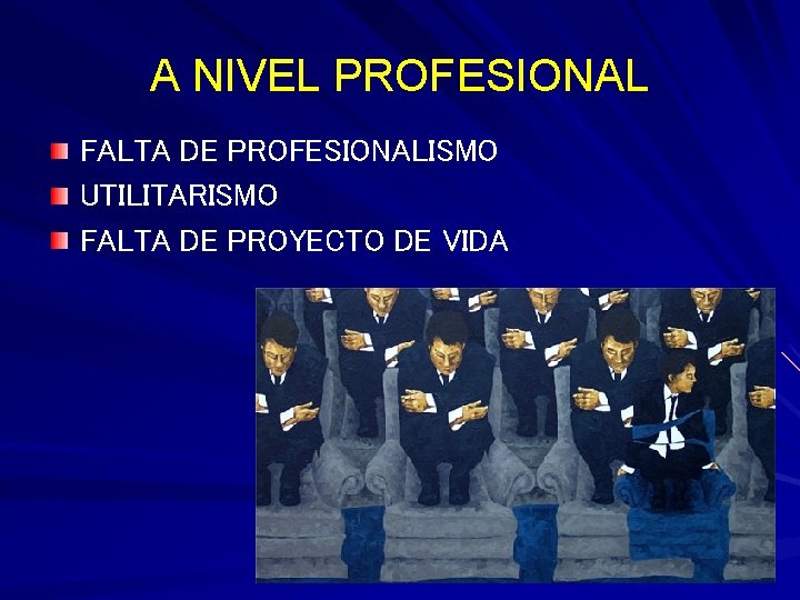 A NIVEL PROFESIONAL FALTA DE PROFESIONALISMO UTILITARISMO FALTA DE PROYECTO DE VIDA 
