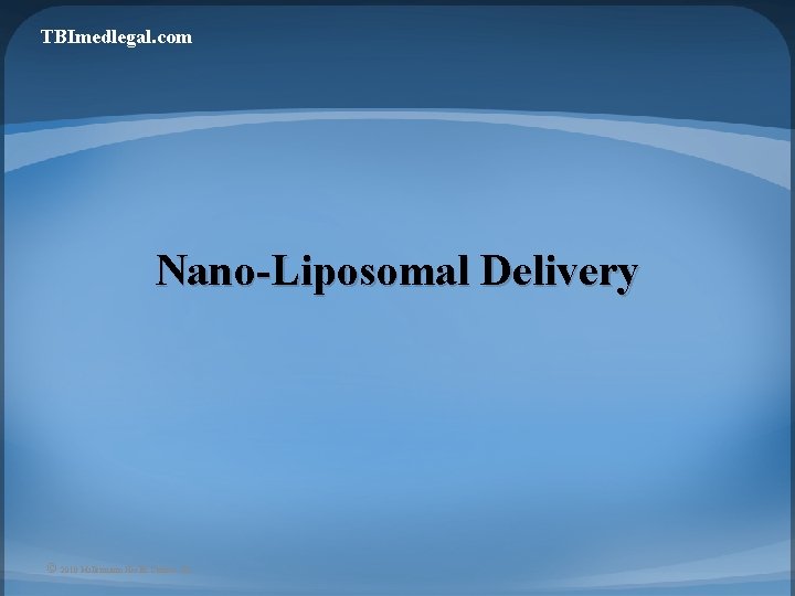 TBImedlegal. com Nano-Liposomal Delivery © 2010 Millennium Health Centers, Inc. 