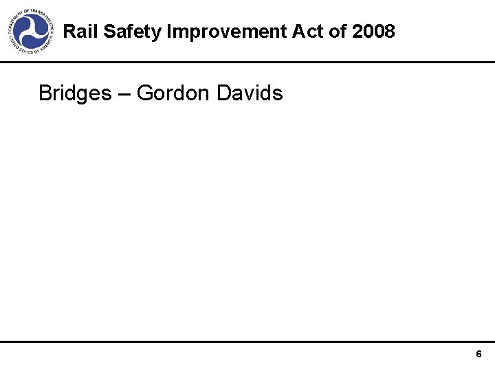 Rail Safety Improvement Act of 2008 Bridges – Gordon Davids 6 