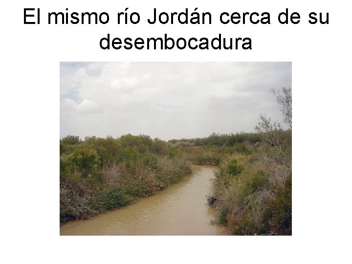 El mismo río Jordán cerca de su desembocadura 