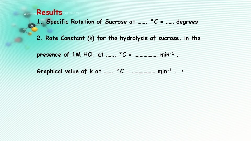 Results 1. Specific Rotation of Sucrose at ……. °C = …… degrees 2. Rate