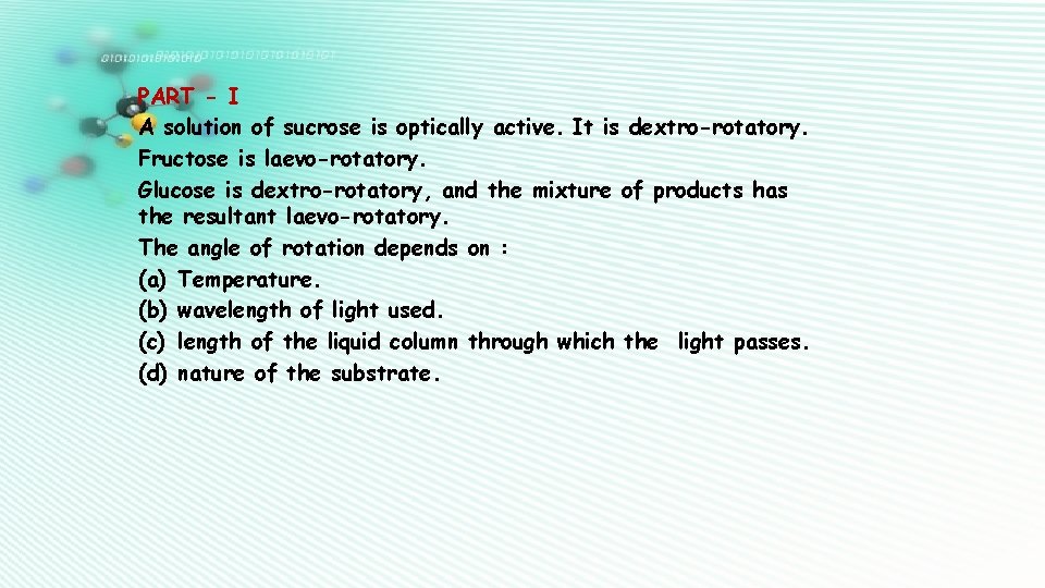 PART - I A solution of sucrose is optically active. It is dextro-rotatory. Fructose