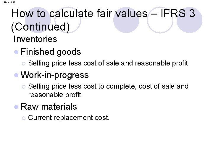 Slide 22. 27 How to calculate fair values – IFRS 3 (Continued) Inventories l