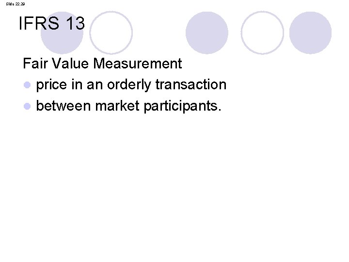 Slide 22. 29 IFRS 13 Fair Value Measurement l price in an orderly transaction