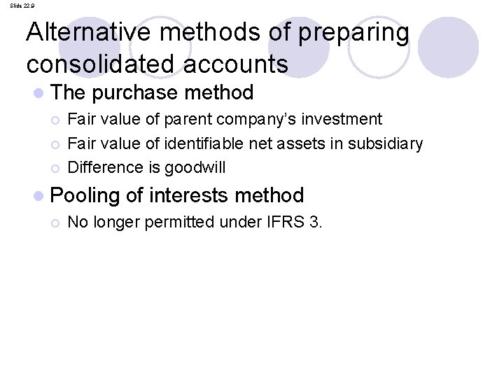 Slide 22. 9 Alternative methods of preparing consolidated accounts l The purchase method ¡