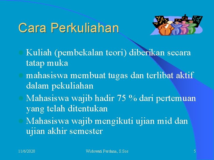 Cara Perkuliahan l Kuliah (pembekalan teori) diberikan secara tatap muka l mahasiswa membuat tugas