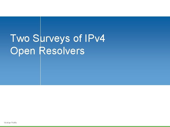 Two Surveys of IPv 4 Open Resolvers Verisign Public 