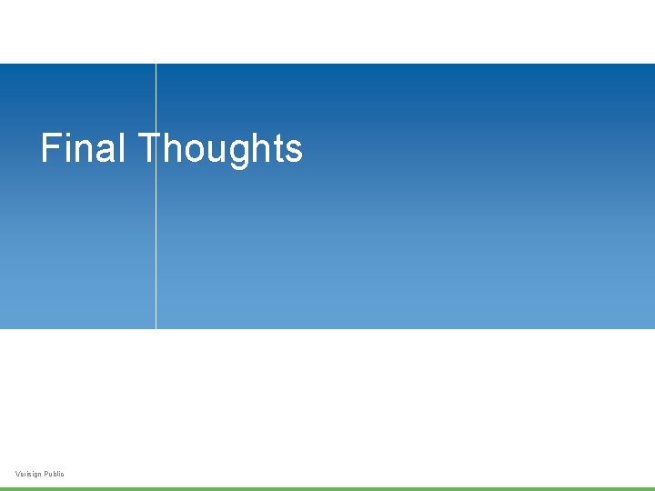 Final Thoughts Verisign Public 