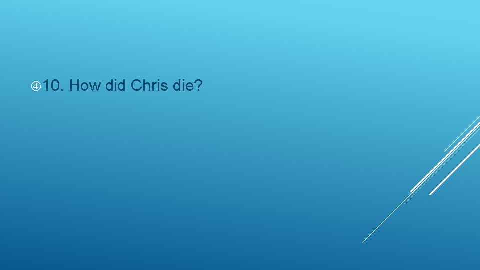  10. How did Chris die? 