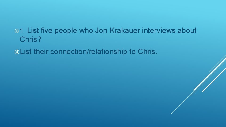 List five people who Jon Krakauer interviews about Chris? 1. List their connection/relationship to