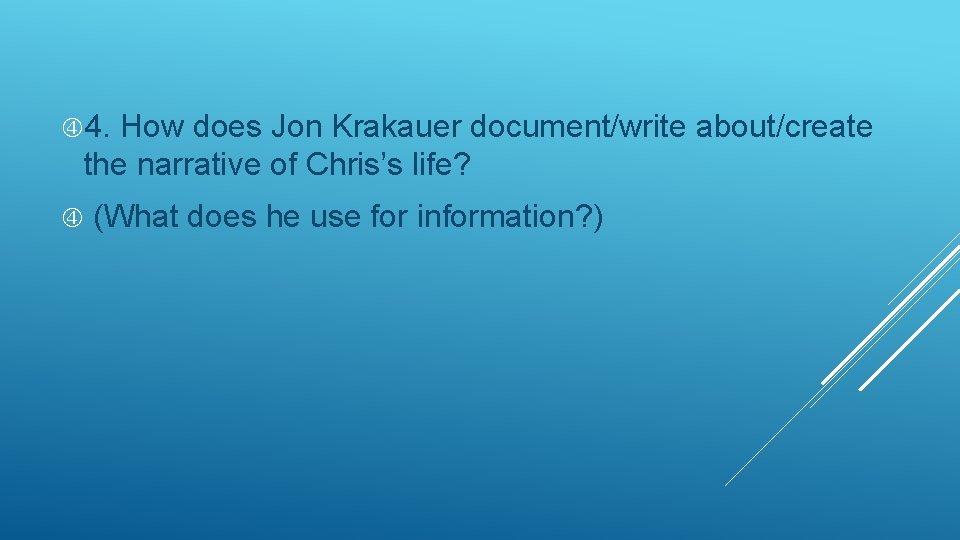  4. How does Jon Krakauer document/write about/create the narrative of Chris’s life? (What