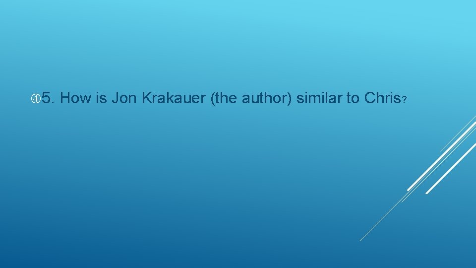  5. How is Jon Krakauer (the author) similar to Chris? 