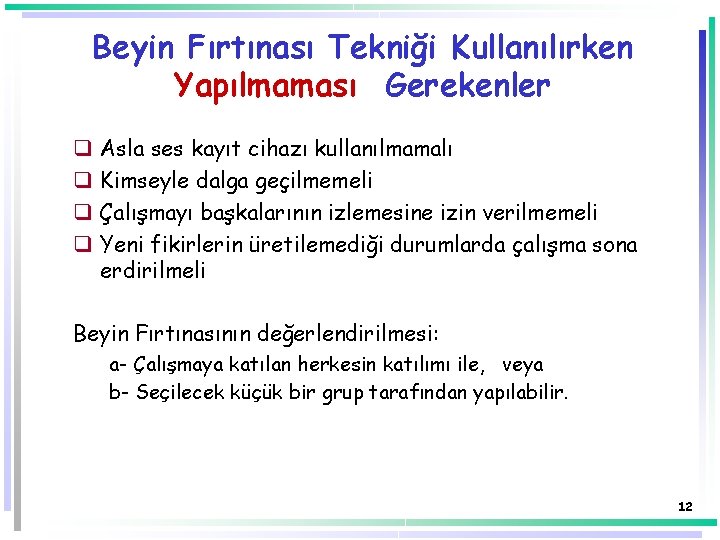 Beyin Fırtınası Tekniği Kullanılırken Yapılmaması Gerekenler q q Asla ses kayıt cihazı kullanılmamalı Kimseyle Beyin Fırtınası Tekniği Kullanılırken Yapılmaması Gerekenler q q Asla ses kayıt cihazı kullanılmamalı Kimseyle