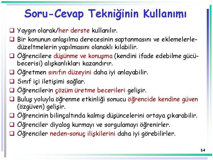 Soru-Cevap Tekniğinin Kullanımı q Yaygın olarak/her derste kullanılır. q Bir konunun anlaşılma derecesinin saptanmasını Soru-Cevap Tekniğinin Kullanımı q Yaygın olarak/her derste kullanılır. q Bir konunun anlaşılma derecesinin saptanmasını