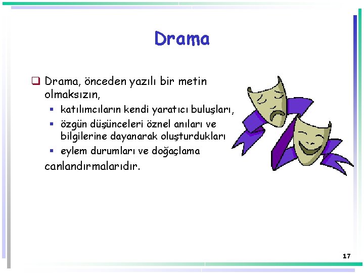 Drama q Drama, önceden yazılı bir metin olmaksızın, § katılımcıların kendi yaratıcı buluşları, § Drama q Drama, önceden yazılı bir metin olmaksızın, § katılımcıların kendi yaratıcı buluşları, §