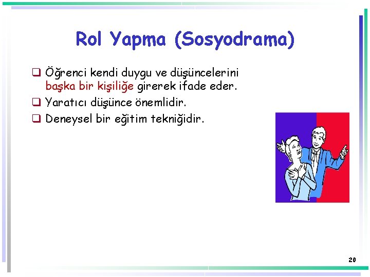 Rol Yapma (Sosyodrama) q Öğrenci kendi duygu ve düşüncelerini başka bir kişiliğe girerek ifade Rol Yapma (Sosyodrama) q Öğrenci kendi duygu ve düşüncelerini başka bir kişiliğe girerek ifade