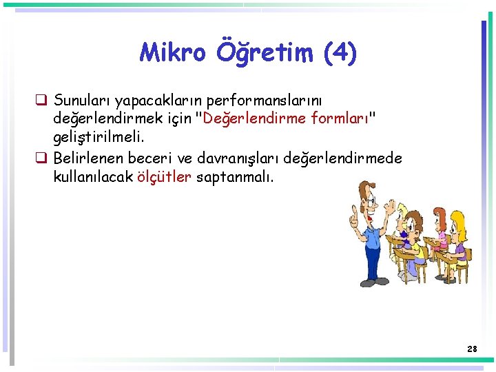 Mikro Öğretim (4) q Sunuları yapacakların performanslarını değerlendirmek için "Değerlendirme formları" geliştirilmeli. q Belirlenen Mikro Öğretim (4) q Sunuları yapacakların performanslarını değerlendirmek için "Değerlendirme formları" geliştirilmeli. q Belirlenen