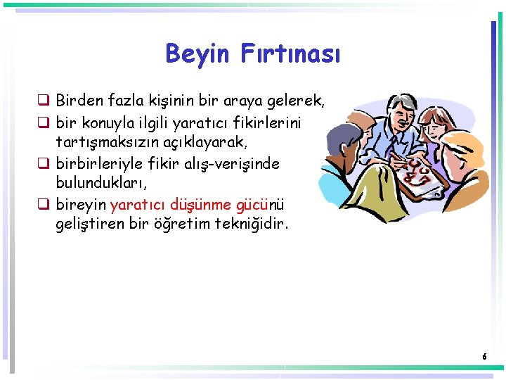 Beyin Fırtınası q Birden fazla kişinin bir araya gelerek, q bir konuyla ilgili yaratıcı Beyin Fırtınası q Birden fazla kişinin bir araya gelerek, q bir konuyla ilgili yaratıcı