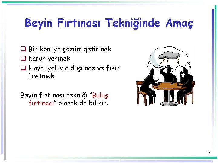 Beyin Fırtınası Tekniğinde Amaç q Bir konuya çözüm getirmek q Karar vermek q Hayal Beyin Fırtınası Tekniğinde Amaç q Bir konuya çözüm getirmek q Karar vermek q Hayal