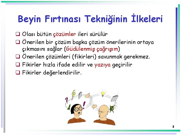 Beyin Fırtınası Tekniğinin İlkeleri q Olası bütün çözümler ileri sürülür q Önerilen bir çözüm Beyin Fırtınası Tekniğinin İlkeleri q Olası bütün çözümler ileri sürülür q Önerilen bir çözüm
