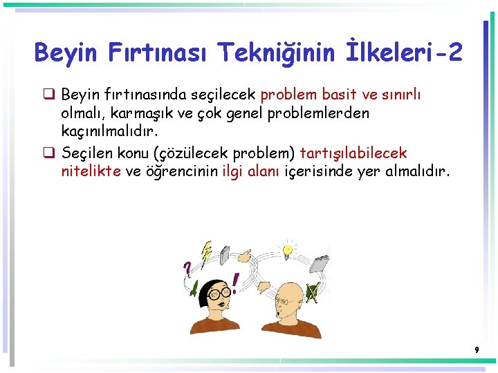 Beyin Fırtınası Tekniğinin İlkeleri-2 q Beyin fırtınasında seçilecek problem basit ve sınırlı olmalı, karmaşık Beyin Fırtınası Tekniğinin İlkeleri-2 q Beyin fırtınasında seçilecek problem basit ve sınırlı olmalı, karmaşık