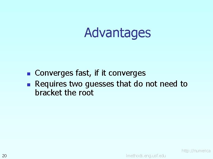 Advantages n n 20 Converges fast, if it converges Requires two guesses that do