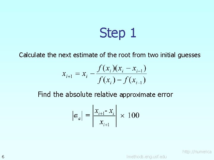 Step 1 Calculate the next estimate of the root from two initial guesses Find