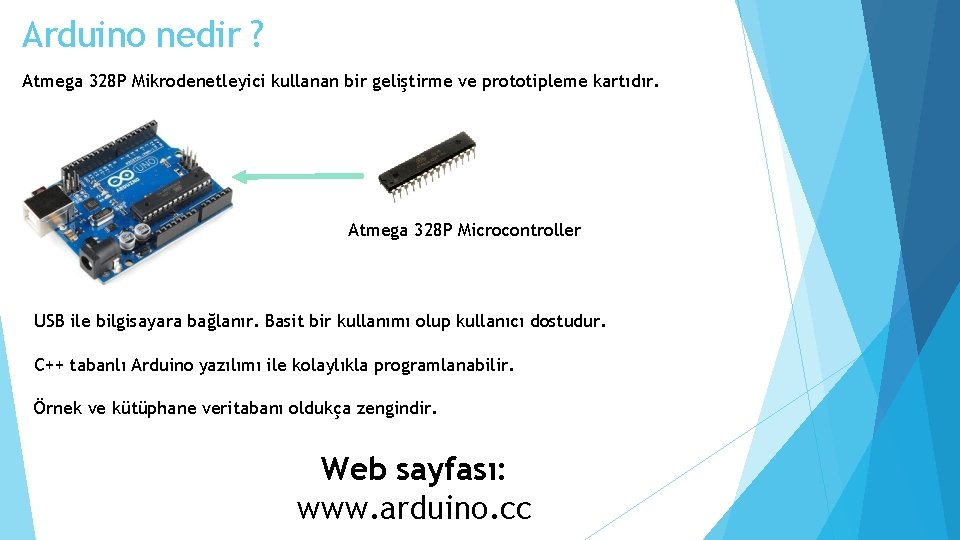 Arduino nedir ? Atmega 328 P Mikrodenetleyici kullanan bir geliştirme ve prototipleme kartıdır. Atmega