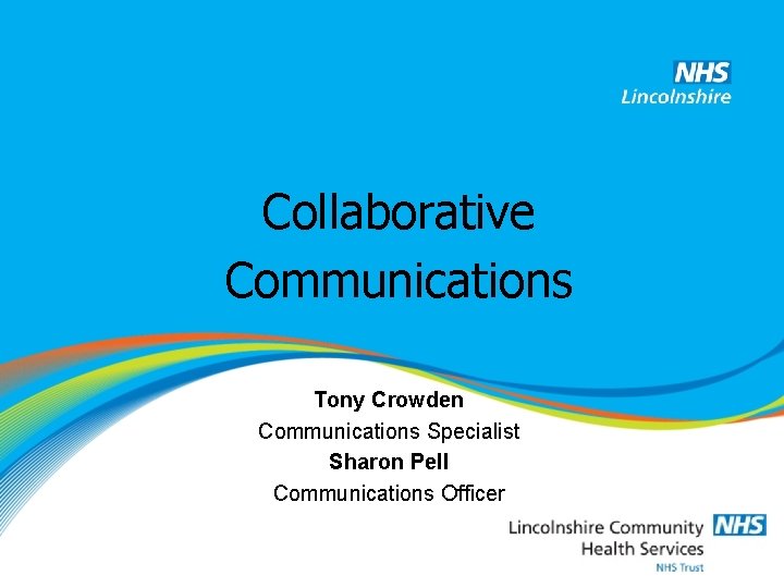Collaborative Communications Tony Crowden Communications Specialist Sharon Pell Communications Officer 